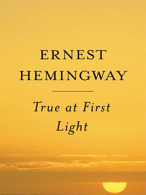 Title details for True at First Light by Ernest Hemingway - Wait list